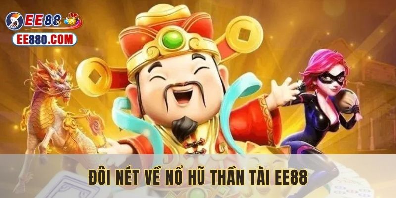 Tìm hiểu nổ hũ thần tài tại EE88