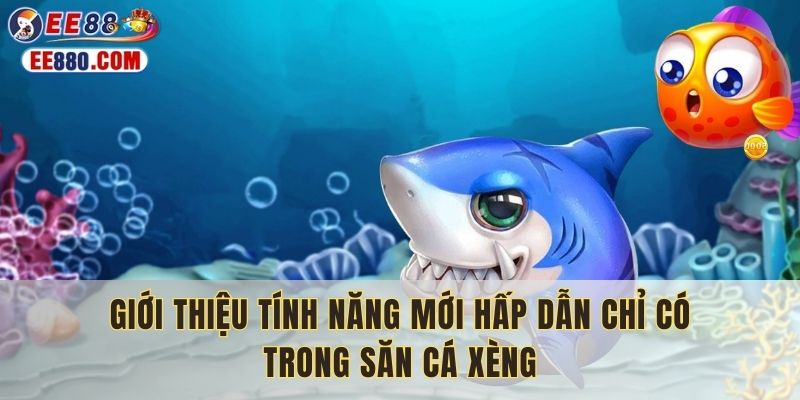 Giới thiệu tính năng mới hấp dẫn chỉ có trong săn cá xèng