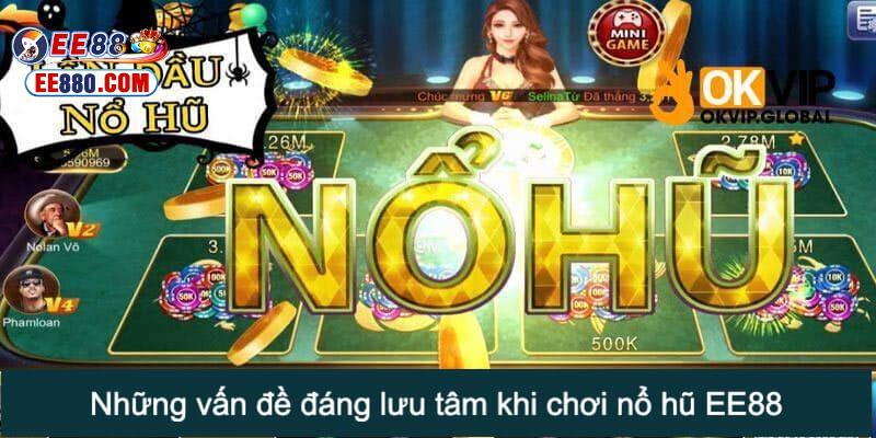 Khái quát các vấn đề đáng chú ý khi chơi nổ hũ EE88