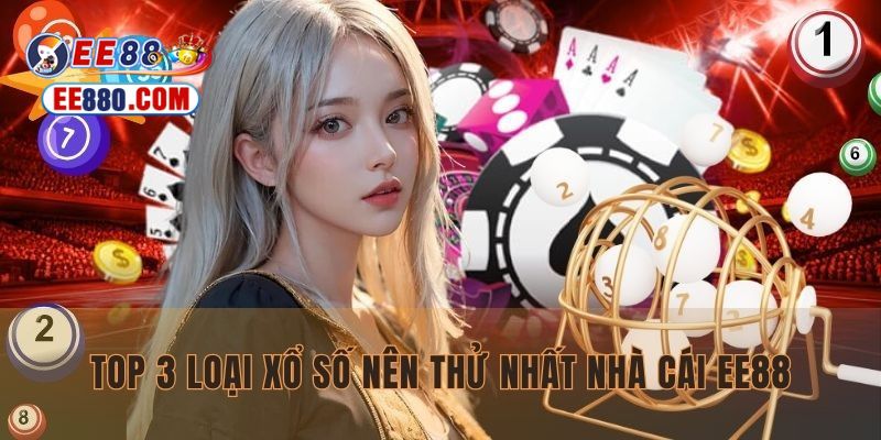 Top 3 loại xổ số nên thử nhất nhà cái EE88