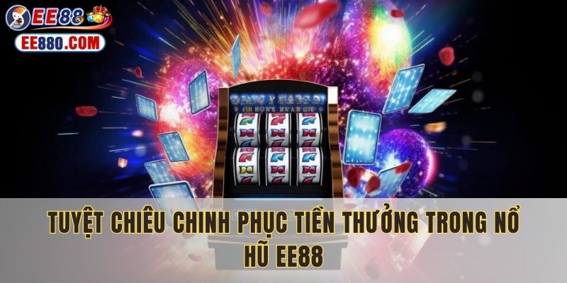 Tuyệt chiêu chinh phục tiền thưởng trong nổ hũ EE88